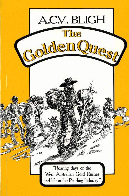 Golden Quest, The: ?Roaring days of the West Australian Gold Rushes and Life in the Pearling Industry? by A.C.V. Bligh